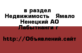  в раздел : Недвижимость . Ямало-Ненецкий АО,Лабытнанги г.